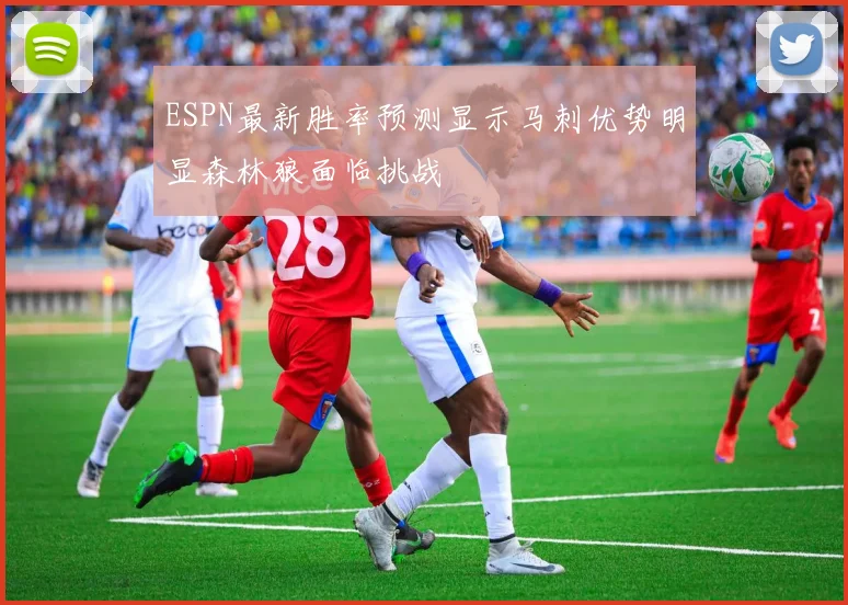 ESPN最新胜率预测显示马刺优势明显森林狼面临挑战