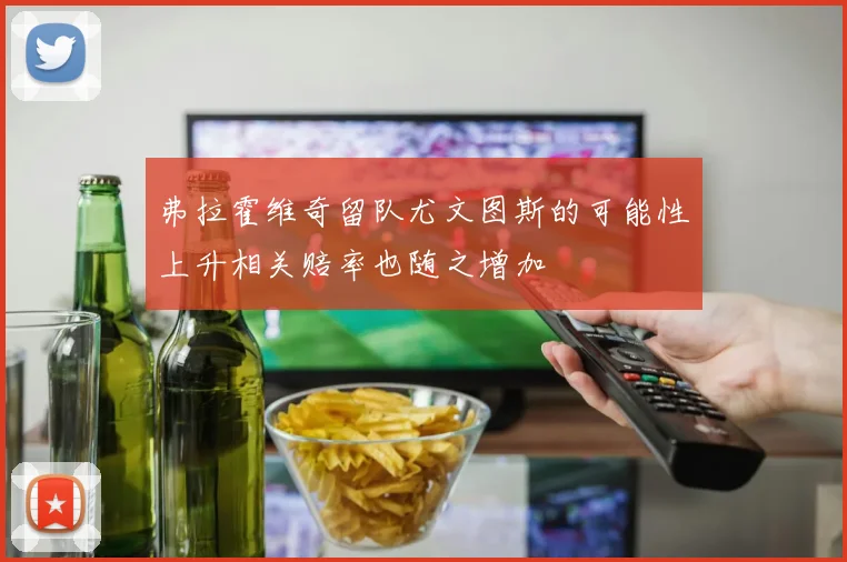 弗拉霍维奇留队尤文图斯的可能性上升相关赔率也随之增加