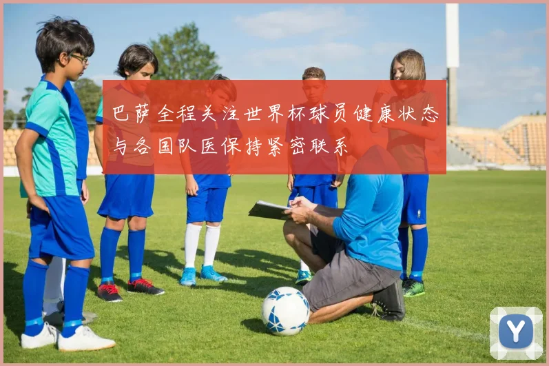 巴萨全程关注世界杯球员健康状态与各国队医保持紧密联系